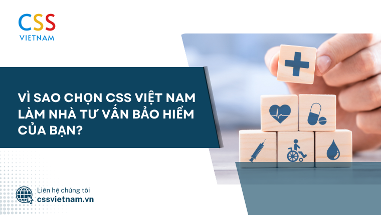 vì sao chọn CSS Việt Nam làm nhà tư vấn bảo hiểm