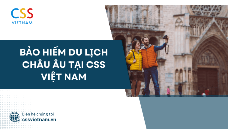 Bảo hiểm du lịch Châu Âu tại CSS Việt Nam